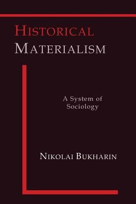 Historical Materialism: A System of Sociology by Bukharin, Nikolai