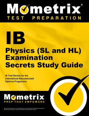 IB Physics (SL and Hl) Examination Secrets Study Guide: IB Test Review for the International Baccalaureate Diploma Programme by Ib Exam Secrets Test Prep