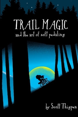 Trail Magic and the Art of Soft Pedaling by Thigpen, Scott