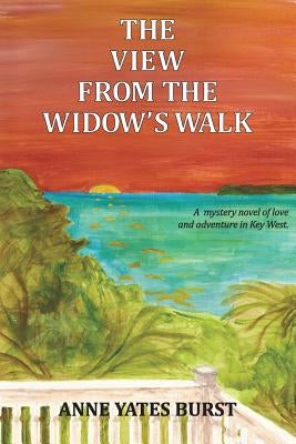 The View From The Widow's Walk: A mystery novel of love and adventure in Key West. by Burst, Anne Yates