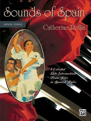 Sounds of Spain, Bk. 3: 5 Colorful Late Intermediate Piano Solos in Spanish Styles by Rollin, Catherine