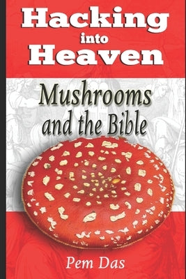 Hacking into Heaven: Mushrooms and the Bible by Das, Pem