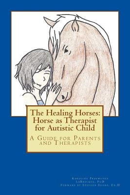 The Healing Horses: Horse as Therapist for Autistic Child: A Guide for Parents and Therapists by Shore Edd, Stephen M.