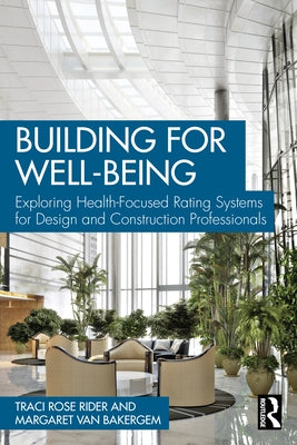 Building for Well-Being: Exploring Health-Focused Rating Systems for Design and Construction Professionals by Rider, Traci Rose