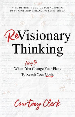 Revisionary Thinking: When You Have to Change Your Plan to Reach Your Goals by Clark, Courtney