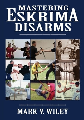 Mastering Eskrima Disarms by Wiley, Mark V.
