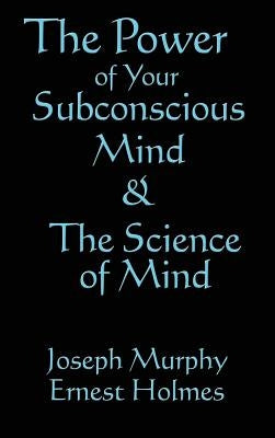 The Science of Mind & the Power of Your Subconscious Mind by Murphy, Joseph
