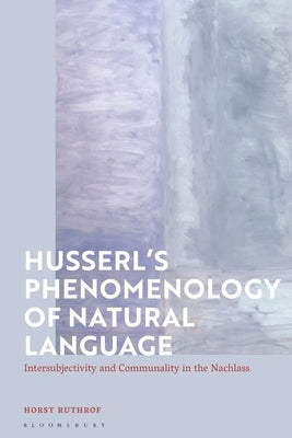 Husserl's Phenomenology of Natural Language: Intersubjectivity and Communality in the Nachlass by Ruthrof, Horst