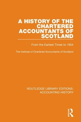 A History of the Chartered Accountants of Scotland: From the Earliest Times to 1954 by The Institute of Chartered Accountants o