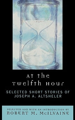At the Twelfth Hour: Selected Short Stories of Joseph A. Altsheler by Altsheler, Joseph a.