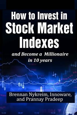How to invest in Stock Market Indexes and become a millionaire in 10 years by Innoware
