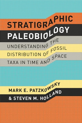 Stratigraphic Paleobiology: Understanding the Distribution of Fossil Taxa in Time and Space by Patzkowsky, Mark E.