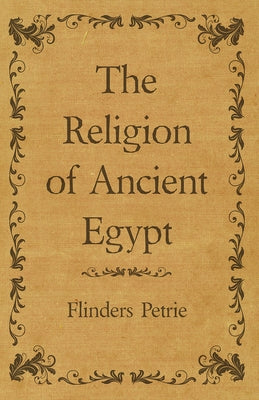 The Religion of Ancient Egypt by Petrie, Flinders