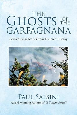 The Ghosts of the Garfagnana: Seven Strange Stories from Haunted Tuscany by Salsini, Paul