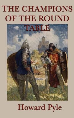The Story of the Champions of the Round Table by Pyle, Howard