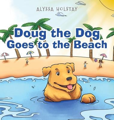 Doug the Dog Goes to the Beach by Holstay, Alyssa