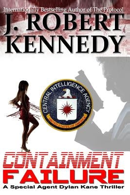 Containment Failure: A Special Agent Dylan Kane Thriller Book #2 by Kennedy, J. Robert