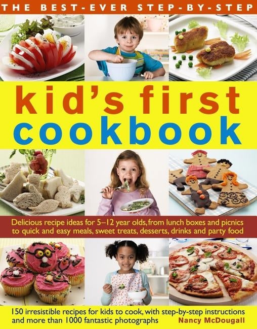 The Best-Ever Step-By-Step Kid's First Cookbook: Delicious Recipe Ideas for 5-12 Year Olds from Lunch Boxes and Picnics to Quick and Easy Meals, Sweet by McDougall, Nancy