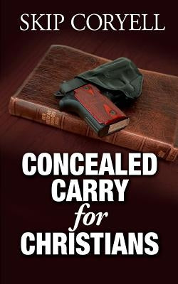 Concealed Carry for Christians: Encouragement for the Armed Christian by Coryell, Skip