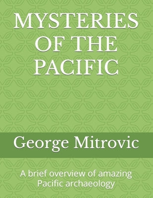 Mysteries of the Pacific: A brief overview of amazing Pacific archaeology by Mitrovic, George
