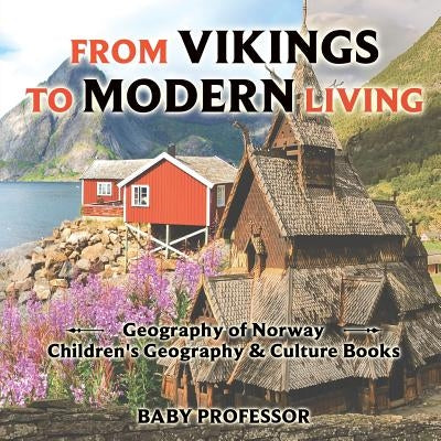 From Vikings to Modern Living: Geography of Norway Children's Geography & Culture Books by Baby Professor