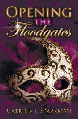 Opening the Floodgates by Sparkman, Catrina J.