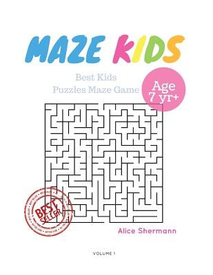 Kids Mazes Age 7: 50 Best Kids Puzzles Maze Game, Maze For Kids, Children Maze Brain Training Game, Children Mazes Age 7 Volume 1 by Shermann, Alice