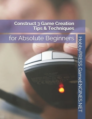 Construct 3 Game Creation Tips & Techniques: for Absolute Beginners by Yu, Chak Tin