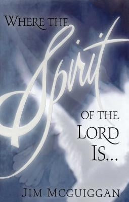 Where the Spirit of the Lord Is by McGuiggan, Jim