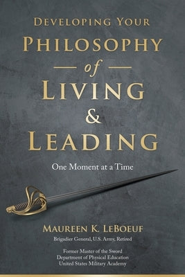 Developing Your Philosophy of Living & Leading: One Moment at a Time by LeBoeuf, Maureen K.