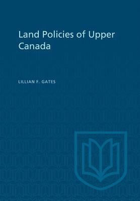 Land Policies of Upper Canada by Gates, Lillian F.