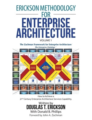Erickson Methodology for Enterprise Architecture: How to Achieve a 21St Century Enterprise Architecture Services Capability. by Erickson, Douglas T.