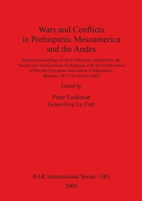 Wars and Conflicts in Prehispanic Mesoamerica and the Andes by Eeckhout, Peter