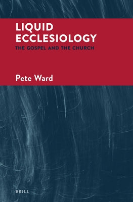 Liquid Ecclesiology: The Gospel and the Church by Ward, Pete