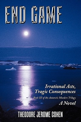 End Game: Irrational Acts, Tragic Consequences by Cohen, Theodore Jerome