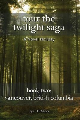 Tour the Twilight Saga Book Two: Vancouver, British Columbia by Miller, Charly D.