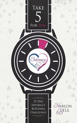 Take Five For Him: 31 Day Intimacy Building Challenge by Bell, Harlon
