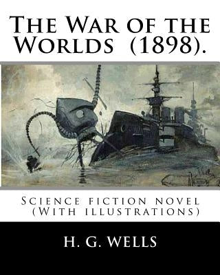 The War of the Worlds (1898). By: H. G. Wells: Science fiction novel (With illustrations) by Wells, H. G.