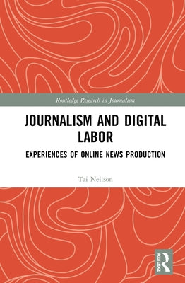 Journalism and Digital Labor: Experiences of Online News Production by Neilson, Tai