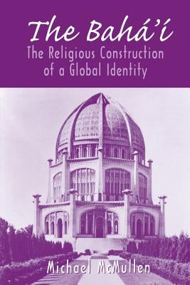 The Bahá'í: The Religious Construction of a Global Identity by McMullen, Michael