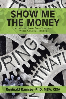 Show Me the Money: Leadership: from Blue-Collar to White-Collar Thinking by Ramsey Mba Cisa, Reginald
