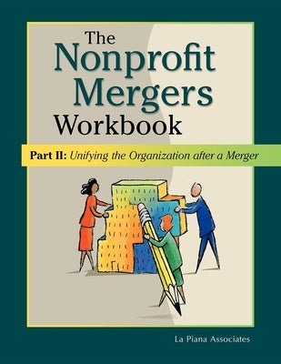 Nonprofit Mergers Workbook Part II: Unifying the Organization After a Merger by La Piana Associates