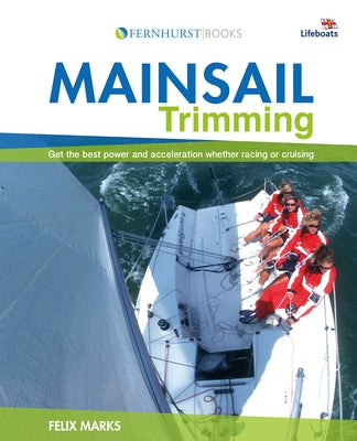 Mainsail Trimming: Get the Best Power & Acceleration Whether Racing or Cruising by Marks, Felix
