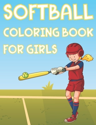 Softball Coloring Book For Girls: Fun Softball Sports Activity Book For Kids With Illustrations of Softball Such As Softball Players, Bats, Balls And by Place, Coloring