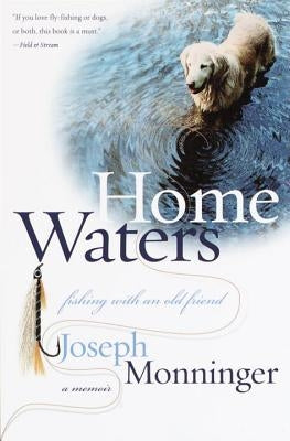 Home Waters: Fishing with an Old Friend: A Memoir by Monninger, Joseph