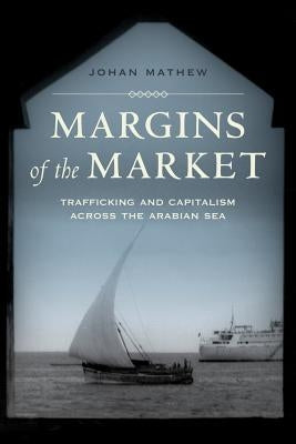 Margins of the Market: Trafficking and Capitalism Across the Arabian Seavolume 24 by Mathew, Johan