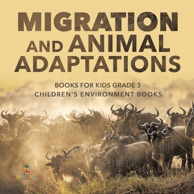 Migration and Animal Adaptations Books for Kids Grade 3 Children's Environment Books by Baby Professor