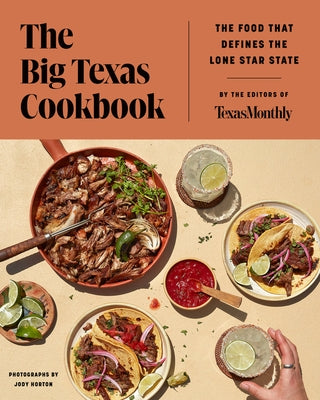 The Big Texas Cookbook: Food That Defines the Lone Star State by Editors of Texas Monthly