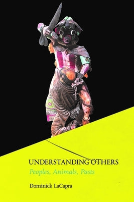 Understanding Others: Peoples, Animals, Pasts by LaCapra, Dominick