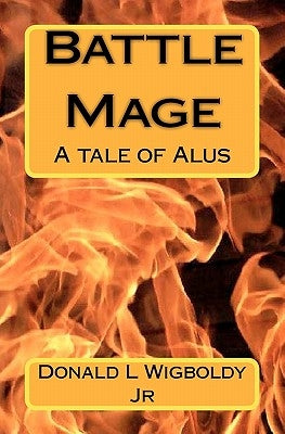 Battle Mage: A tale of Alus by Wigboldy Jr, Donald L.